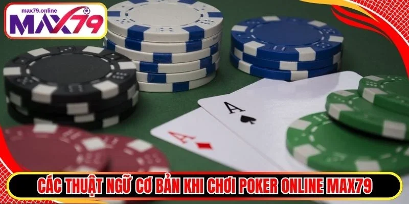 Các thuật ngữ cơ bản khi chơi Poker Online Max79