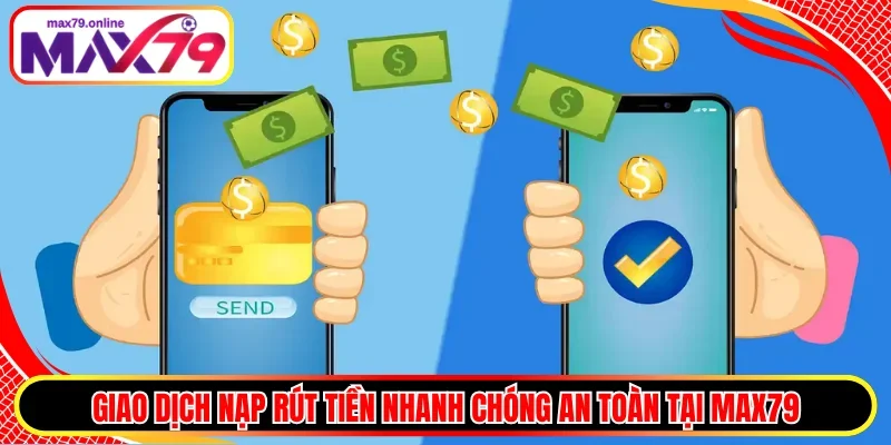 Giao dịch nạp rút tiền nhanh chóng an toàn tại MAX79